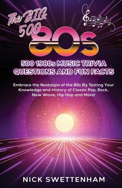 The Big 500 - 1980s Music Trivia and Fun Facts Embrace the Nostalgia of the 80s By Testing Your Knowledge and History of Classic Pop, Rock, New Wave, Hip Hop and More! - Swettenham, Nick