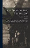 Last Days of the Rebellion: The Second New York Cavalry (Harris' Light) at Appomattox Station and Appomattox Court House, April 8 and 9, 1865