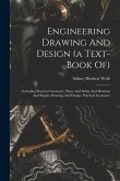 Engineering Drawing And Design (a Text-book Of): Including Practical Geometry, Plane And Solid, And Machine And Engine Drawing And Design: Practical G