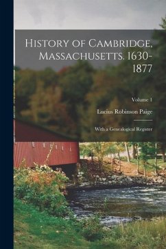 History of Cambridge, Massachusetts. 1630-1877: With a Genealogical Register; Volume 1 - Paige, Lucius Robinson