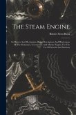 The Steam Engine: Its History And Mechanism, Being Descriptions And Illustrations Of The Stationary, Locomotive, And Marine Engine, For