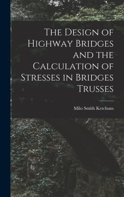 The Design of Highway Bridges and the Calculation of Stresses in Bridges Trusses - Ketchum, Milo Smith