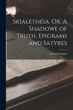 Skialetheia. Or, A Shadowe of Truth, Epigrams and Satyres - Guilpin, Everard