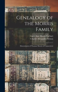 Genealogy of the Morris Family: Descendants of Thomas Morris of Connecticut - Carhart, Lucy Ann Morris; Nelson, Charles Alexander