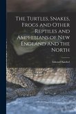 The Turtles, Snakes, Frogs and Other Reptiles and Amphibians of New England and the North