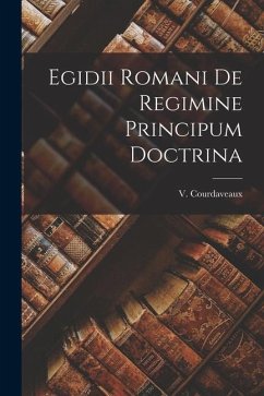 Egidii Romani de Regimine Principum Doctrina - Courdaveaux, V.