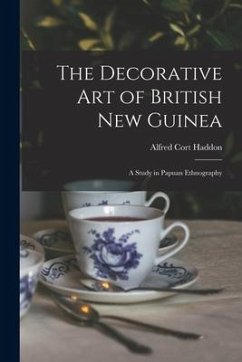 The Decorative Art of British New Guinea: A Study in Papuan Ethnography - Haddon, Alfred Cort
