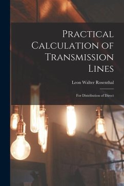 Practical Calculation of Transmission Lines: For Distribution of Direct - Rosenthal, Leon Walter