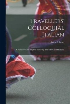 Travellers' Colloquial Italian: A Handbook for English-Speaking Travellers and Students - Swan, Howard