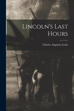 Lincoln's Last Hours - Augustus, Leale Charles