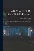 Early Western Travels, 1748-1846: A Series of Annotated Reprints of Some of the Best and Rarest Cont