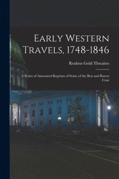 Cover Early Western Travels, 1748-1846: A Series of Annotated Reprints of Some of the Best and Rarest Cont