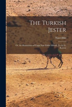 The Turkish Jester: Or, the Pleasantries of Cogia Nasr Eddin Effendi, Tr. by G. Borrow - Nasreddin