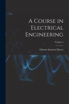 A Course in Electrical Engineering; Volume 2 - Dawes, Chester Laurens