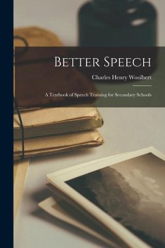 Better Speech: A Textbook of Speech Training for Secondary Schools - Woolbert, Charles Henry