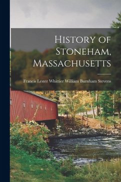 History of Stoneham, Massachusetts - Burnham Stevens, Francis Lester Whitt History of Stoneham, Massachusetts - Burnham Stevens, Francis Lester Whitt
