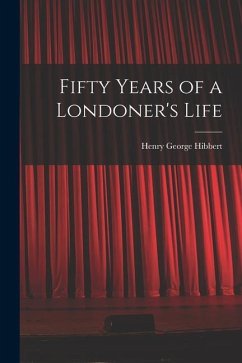 Fifty Years of a Londoner's Life - Hibbert, Henry George