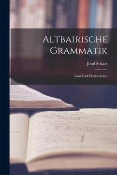 Altbairische Grammatik: Laut-Und Flexionslehre - Schatz, Josef