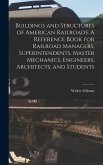 Buildings and Structures of American Railroads. A Reference Book for Railroad Managers, Superintendents, Master Mechanics, Engineers, Architects, and