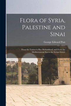 Flora of Syria, Palestine and Sinai; From the Taurus to Ras Muhammad, and From the Mediterranean Sea to the Syrian Desert - Post, George Edward