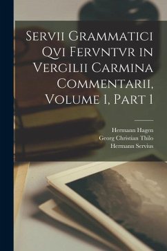 Servii Grammatici Qvi Fervntvr in Vergilii Carmina Commentarii, Volume 1, part 1 - Virgil; Hagen, Hermann; Servius, Hermann