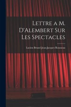 Lettre a M. D'Alembert sur les Spectacles - Rousseau, Lucien Brunel Jean-Jacques