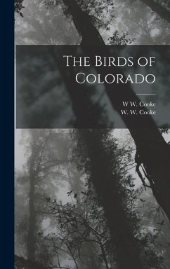 The Birds of Colorado - Cooke, W. W.