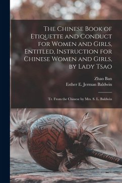 Cover The Chinese Book of Etiquette and Conduct for Women and Girls, Entitled, Instruction for Chinese Women and Girls, by Lady Tsao; tr. From the Chinese b