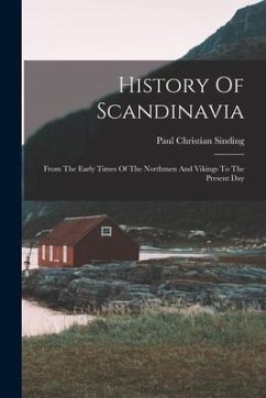 History Of Scandinavia: From The Early Times Of The Northmen And Vikings To The Present Day - Sinding, Paul Christian