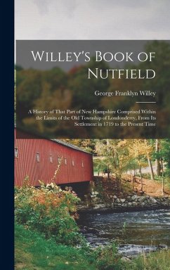 Willey's Book of Nutfield; a History of That Part of New Hampshire Comprised Within the Limits of the old Township of Londonderry, From its Settlement - Willey, George Franklyn