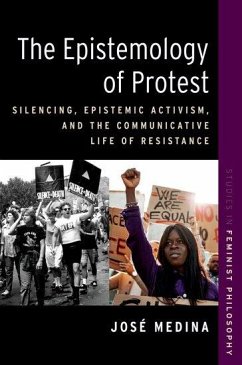 The Epistemology of Protest: Silencing, Epistemic Activism, and the Communicative Life of Resistance - Medina, José