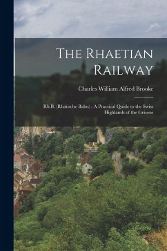 Cover The Rhaetian Railway: Rh.B. (Rhätische Bahn): A Practical Quide to the Swiss Highlands of the Grisons