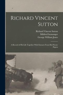Richard Vincent Sutton: A Record of his Life Together With Extracts From his Private Papers - Jones, George William; Sutton, Richard Vincent; Isemonger, Mildred