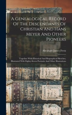 A Genealogical Record Of The Descendants Of Christian And Hans Meyer And Other Pioneers - Fretz, Abraham James