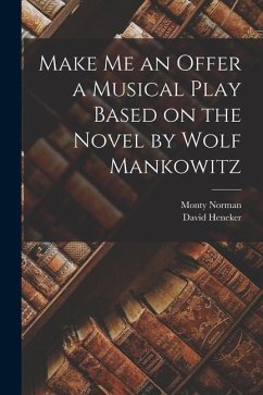 Make me an Offer a Musical Play Based on the Novel by Wolf Mankowitz - Norman, Monty; Heneker, David