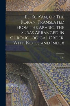 El-Kor'ân, or The Koran. Translated From the Arabic, the Suras Arranged in Chronological Order, With Notes and Index - Rodwell, J. M.