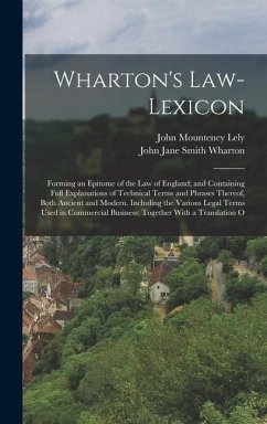 Wharton's Law-Lexicon: Forming an Epitome of the Law of England; and Containing Full Explanations of Technical Terms and Phrases Thereof, Bot - Lely, John Mounteney; Wharton, John Jane Smith