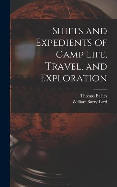 Shifts and Expedients of Camp Life, Travel, and Exploration - Lord, William Barry; Baines, Thomas