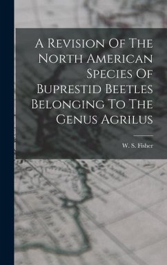 A Revision Of The North American Species Of Buprestid Beetles Belonging To The Genus Agrilus - Fisher, W. S.