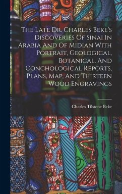 The Late Dr. Charles Beke's Discoveries Of Sinai In Arabia And Of Midian With Portrait, Geological, Botanical, And Conchological Reports, Plans, Map, - Beke, Charles Tilstone