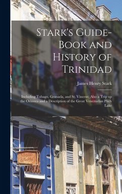 Stark's Guide-book and History of Trinidad: Including Tobago, Granada, and St. Vincent; Also a Trip up the Orinoco and a Description of the Great Vene - Stark, James Henry