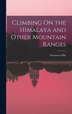 Climbing On the Himalaya and Other Mountain Ranges - Collie, Norman