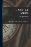 The Book Of Knots: Being A Complete Treatise On The Art Of Cordage