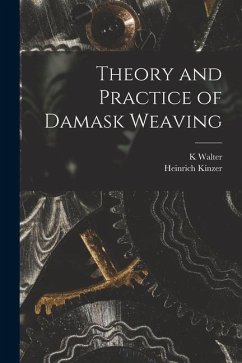 Theory and Practice of Damask Weaving - Kinzer, Heinrich; Walter, K.