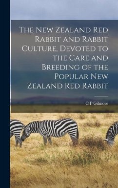 The New Zealand red Rabbit and Rabbit Culture, Devoted to the Care and Breeding of the Popular New Zealand red Rabbit - Gilmore, C P