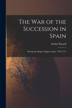 Cover The War of the Succession in Spain: During the Reign of Queen Anne, 1702-1711