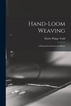 Hand-Loom Weaving: A Manual for School and Home - Todd, Mattie Phipps