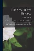 The Complete Herbal: To Which is now Added, Upwards of one Hundred Additional Herbs ... To Which are now First Annexed, the English Physici