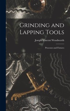 Grinding and Lapping Tools: Processes and Fixtures - Woodworth, Joseph Vincent