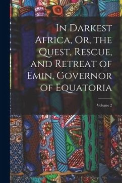 In Darkest Africa, Or, the Quest, Rescue, and Retreat of Emin, Governor of Equatoria; Volume 2 - Anonymous